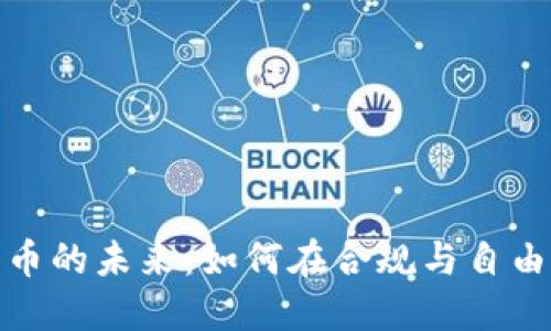 抗监管加密货币的未来：如何在合规与自由之间找到平衡